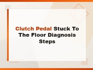 Clutch Pedal Stuck to the Floor: Step-by-Step Diagnosis Guide