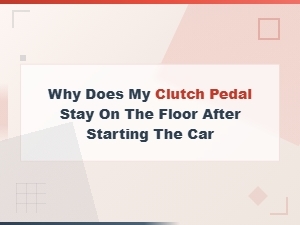 Why Does My Clutch Pedal Stay on the Floor After Starting the Car?
