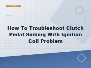 Clutch Pedal Sinking and Ignition Coil Diagnostic Trouble Codes Guide