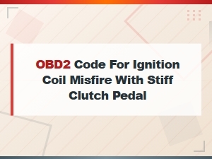Obd2 Ignition Coil Misfire Codes with Stiff Clutch Pedal Diagnosis