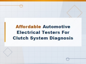Affordable Automotive Electrical Testers for Clutch System Diagnosis