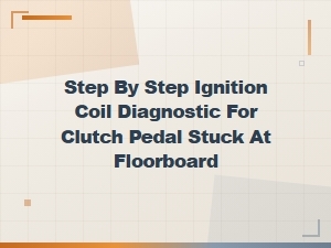 Diagnosing Ignition Coil Issues When Clutch Pedal Sticks
