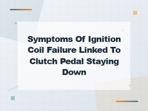Ignition Coil Failure Symptoms When Clutch Pedal Stays Down